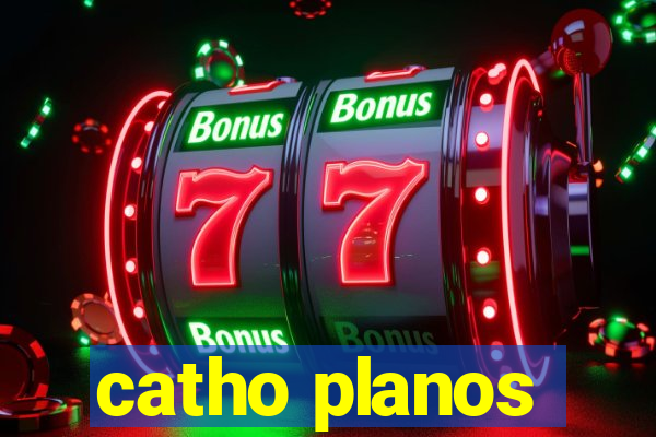 catho planos